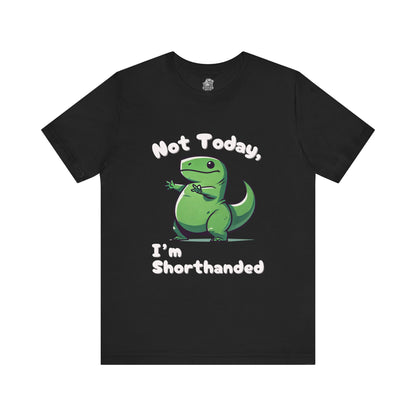 Not Today, I’m Shorthanded T-Shirt – Funny & Adorable Cartoon T-Rex Design