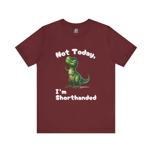 Not Today, I’m Shorthanded Unisex T-Shirt – Hilarious & Adorable T-Rex Humor Tee