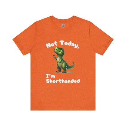 Not Today, I’m Shorthanded Unisex T-Shirt – Hilarious & Adorable T-Rex Humor Tee