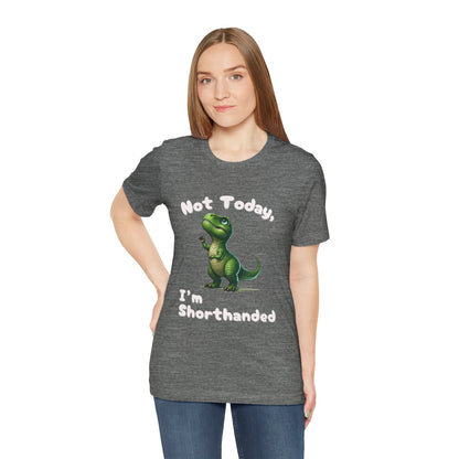 Not Today, I’m Shorthanded Unisex T-Shirt – Hilarious & Adorable T-Rex Humor Tee