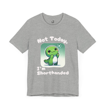 Shorthanded Dino – Not Today, I’m Shorthanded Unisex  T-Shirt with Adorable Cartoon Design