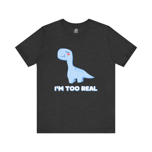 I’m Too Real Unisex T-Shirt – Fun & Quirky Blue T-Rex Design for Dino Lovers"