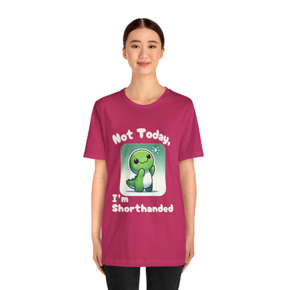 Shorthanded Dino – Not Today, I’m Shorthanded Unisex  T-Shirt with Adorable Cartoon Design