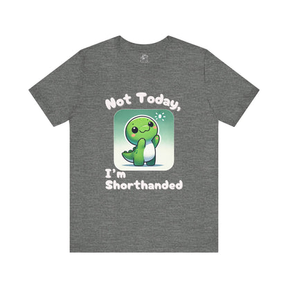 Shorthanded Dino – Not Today, I’m Shorthanded Unisex  T-Shirt with Adorable Cartoon Design