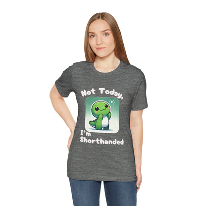 Shorthanded Dino – Not Today, I’m Shorthanded Unisex  T-Shirt with Adorable Cartoon Design