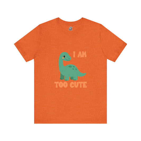 I AM TOO CUTE General Fit T-Shirt for the Dinosaur Fan in your life