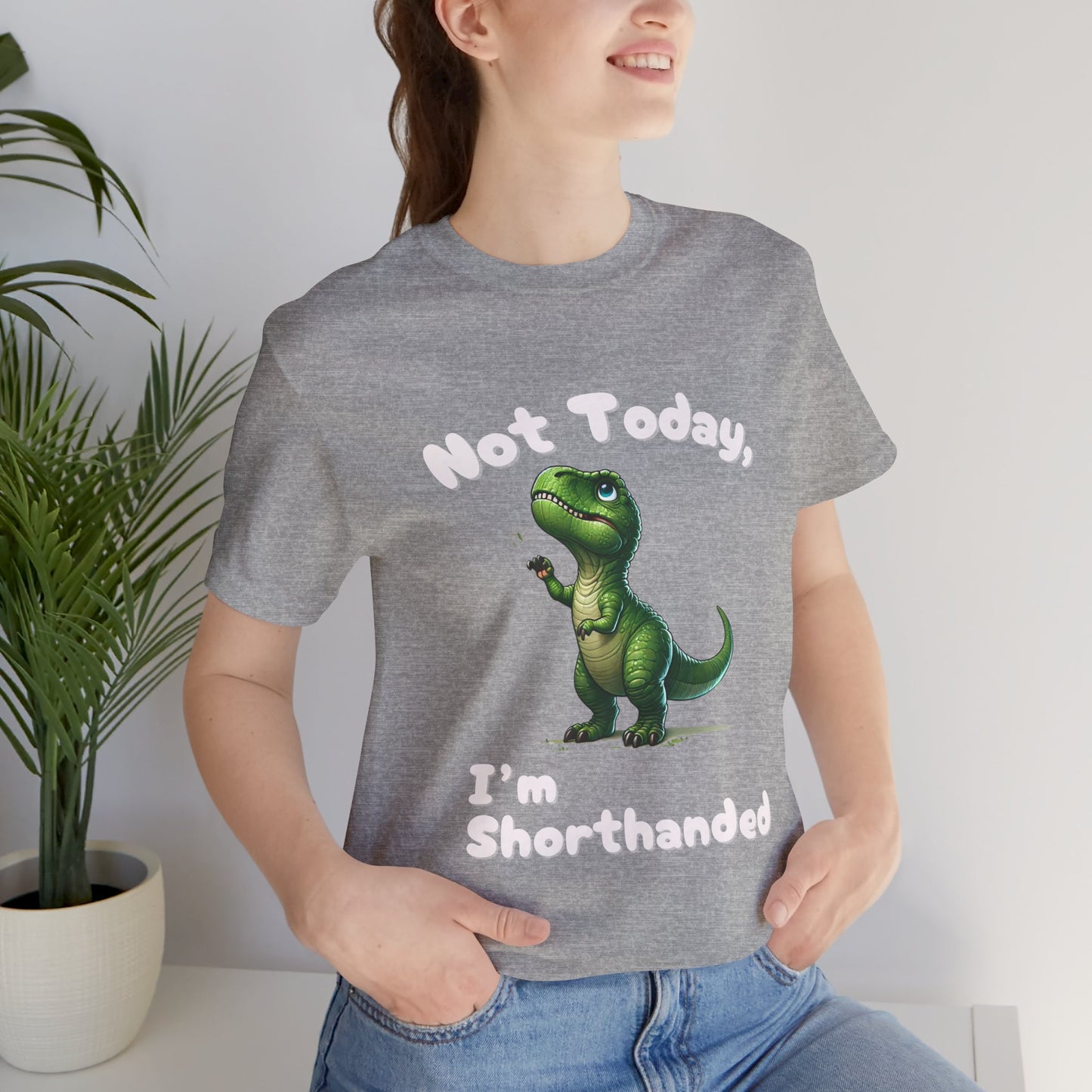 Not Today, I’m Shorthanded Unisex T-Shirt – Hilarious & Adorable T-Rex Humor Tee