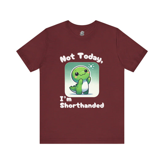 Shorthanded Dino – Not Today, I’m Shorthanded Unisex  T-Shirt with Adorable Cartoon Design