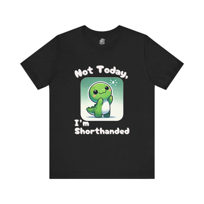 Shorthanded Dino – Not Today, I’m Shorthanded Unisex  T-Shirt with Adorable Cartoon Design