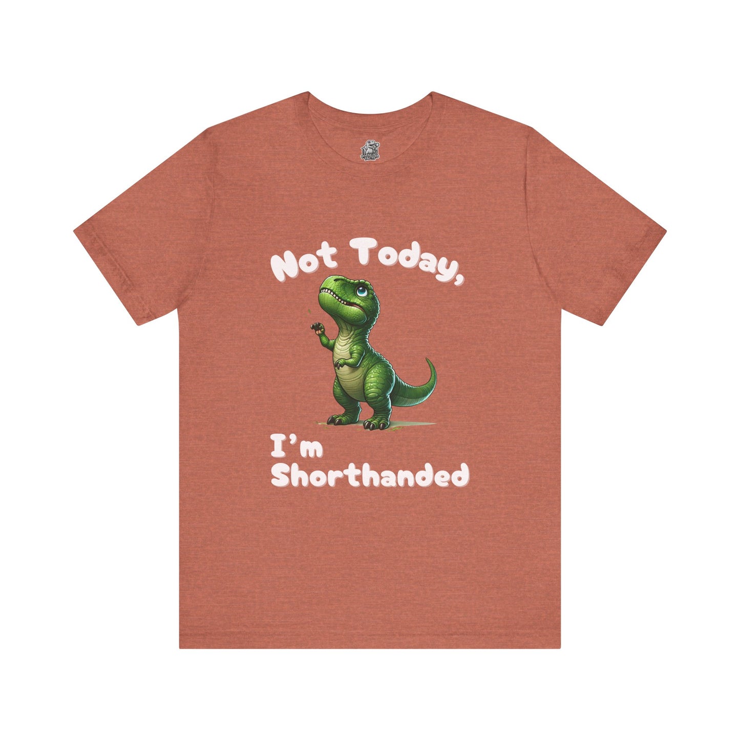 Not Today, I’m Shorthanded Unisex T-Shirt – Hilarious & Adorable T-Rex Humor Tee