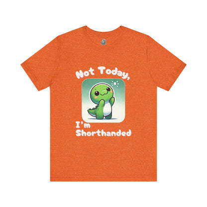 Shorthanded Dino – Not Today, I’m Shorthanded Unisex  T-Shirt with Adorable Cartoon Design