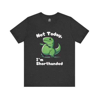 Not Today, I’m Shorthanded T-Shirt – Funny & Adorable Cartoon T-Rex Design